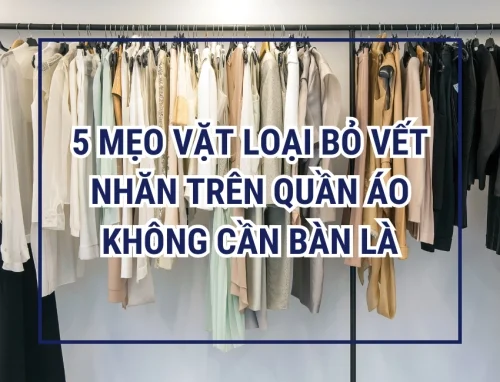 5 mẹo vặt loại bỏ vết nhăn trên quần áo không cần bàn là
