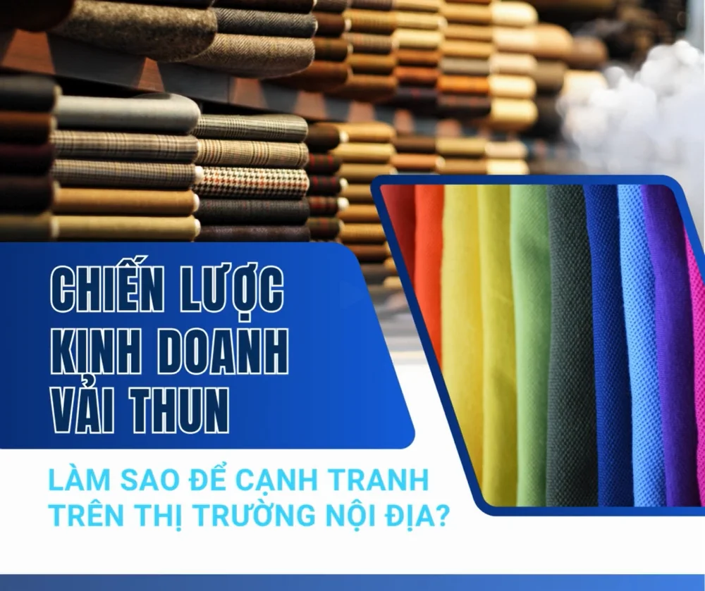 Chiến lược kinh doanh vải thun: Làm sao để cạnh tranh trên thị trường nội địa?