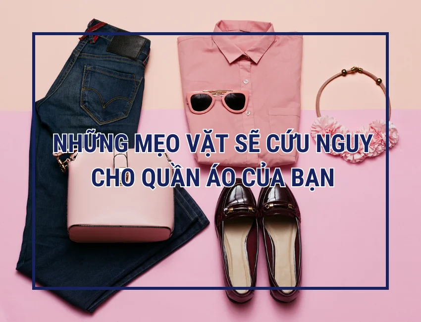Những mẹo vặt sẽ cứu nguy cho quần áo của bạn